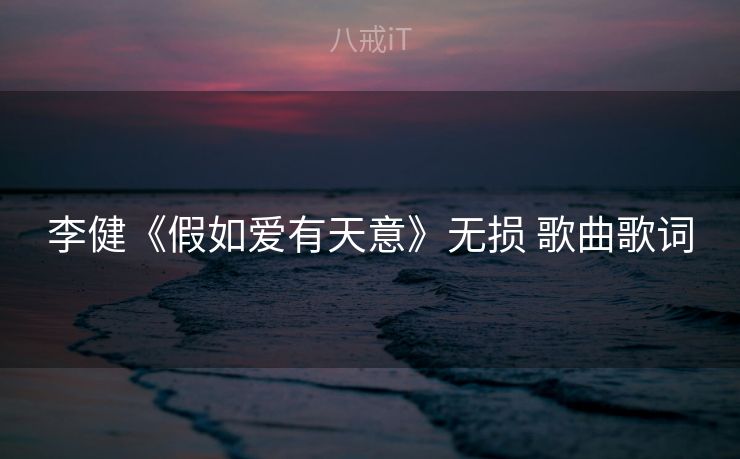 李健《假如爱有天意》无损 歌曲歌词