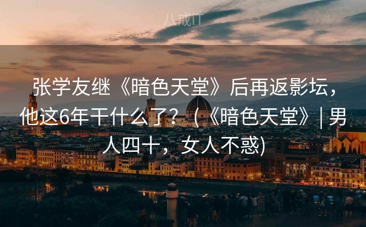张学友继《暗色天堂》后再返影坛，他这6年干什么了？ (《暗色天堂》| 男人四十，女人不惑)