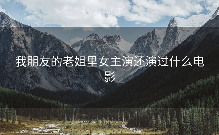 我朋友的老姐里女主演还演过什么电影