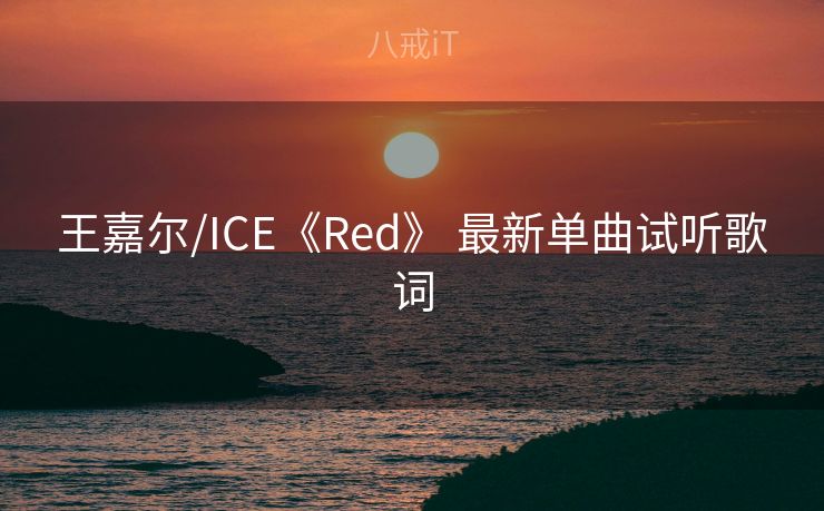王嘉尔/ICE《Red》 最新单曲试听歌词