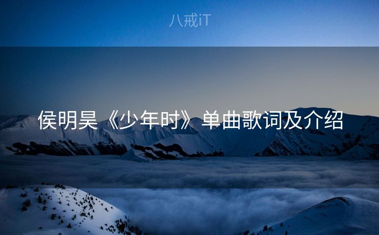 侯明昊《少年时》单曲歌词及介绍