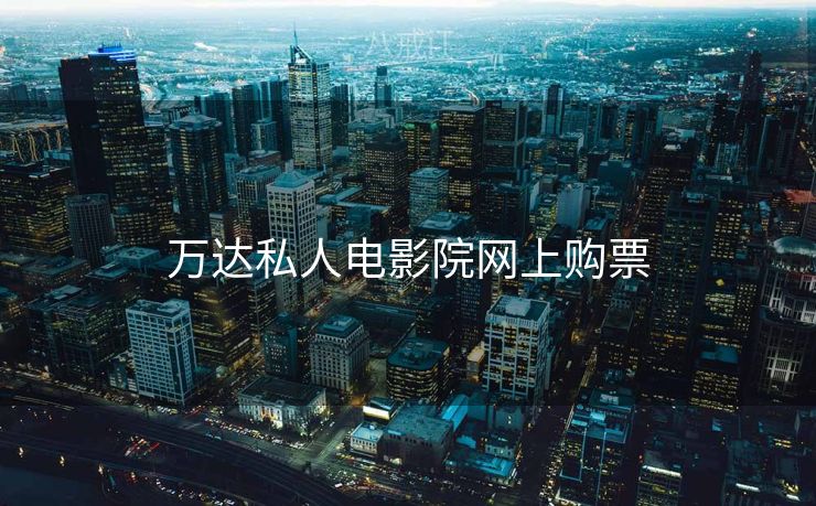 万达私人电影院网上购票