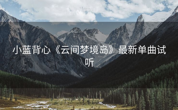 小蓝背心《云间梦境岛》最新单曲试听