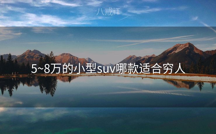 5~8万的小型suv哪款适合穷人