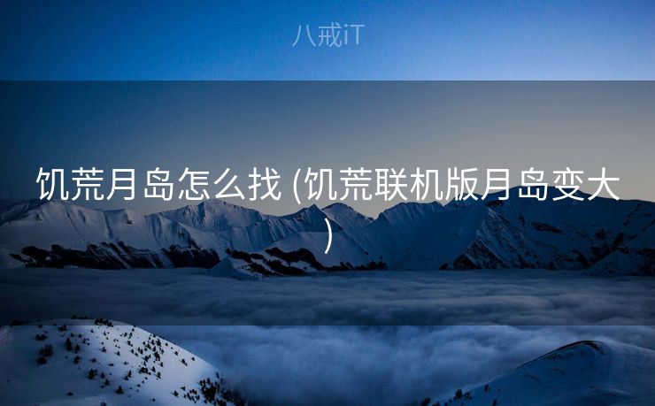 饥荒月岛怎么找 (饥荒联机版月岛变大)
