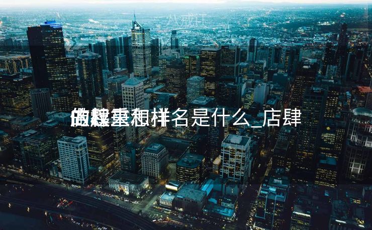 店肆
的权重和排名是什么_店肆
的权重怎样
做起来