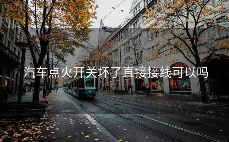  汽车点火开关坏了直接接线可以吗