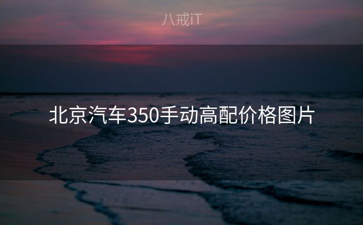 北京汽车350手动高配价格图片