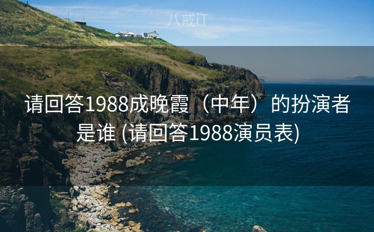 请回答1988成晚霞（中年）的扮演者是谁 (请回答1988演员表)