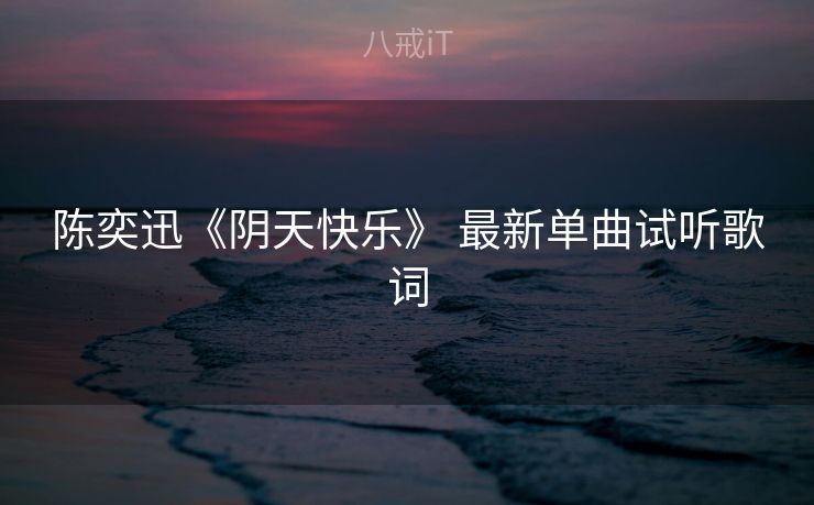 陈奕迅《阴天快乐》 最新单曲试听歌词