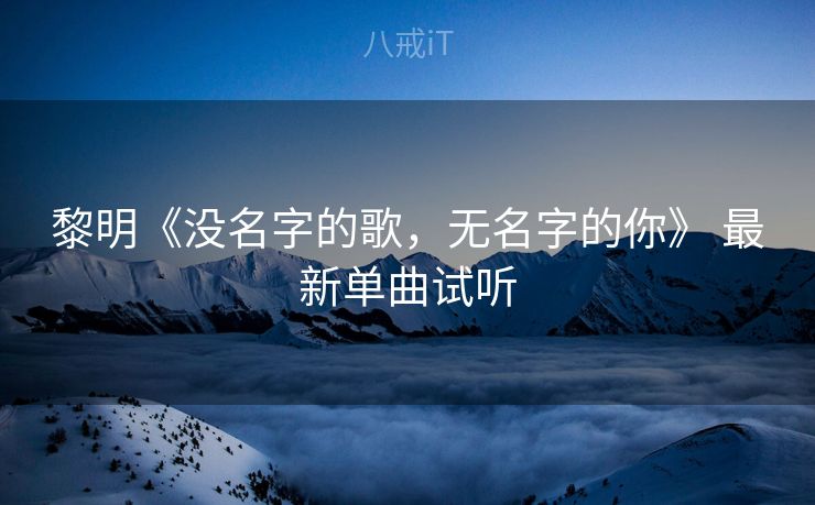 黎明《没名字的歌，无名字的你》 最新单曲试听