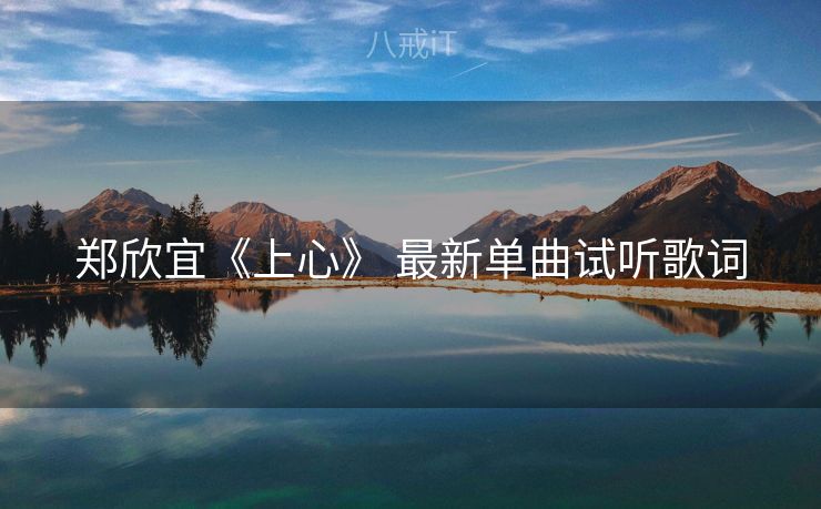 郑欣宜《上心》 最新单曲试听歌词