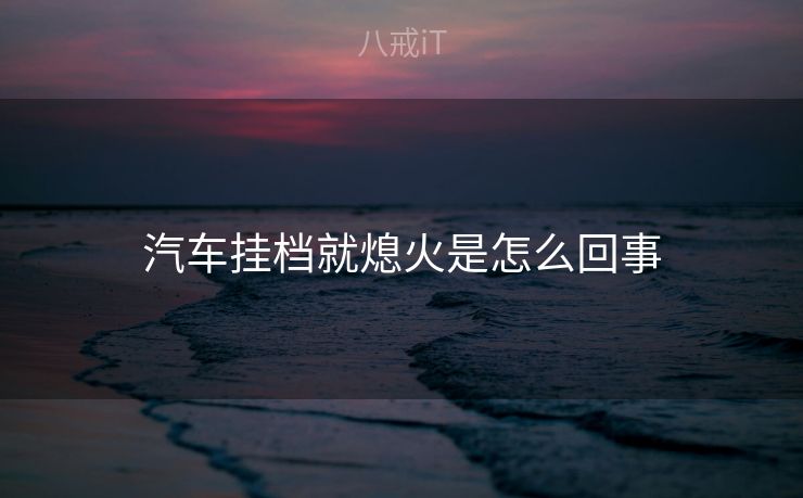 汽车挂档就熄火是怎么回事