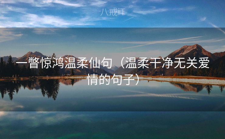 一瞥惊鸿温柔仙句（温柔干净无关爱情的句子）