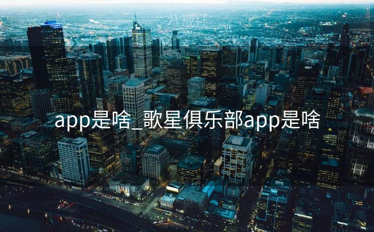 app是啥_歌星俱乐部app是啥