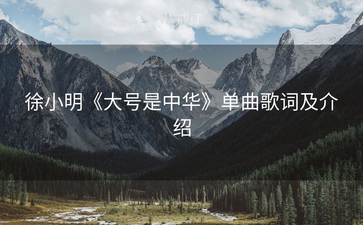 徐小明《大号是中华》单曲歌词及介绍