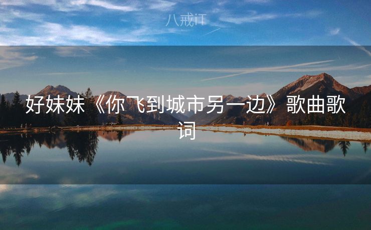 好妹妹《你飞到城市另一边》歌曲歌词