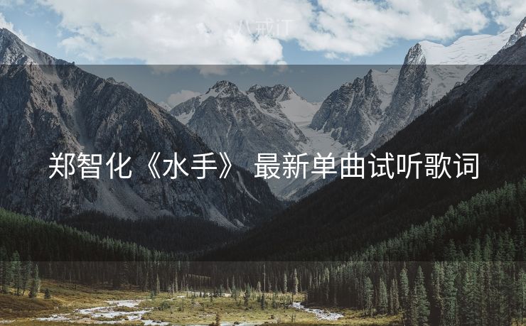 郑智化《水手》 最新单曲试听歌词