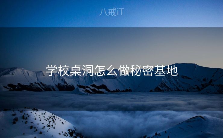 学校桌洞怎么做秘密基地