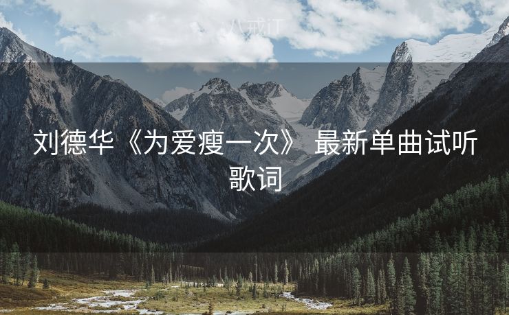 刘德华《为爱瘦一次》 最新单曲试听歌词
