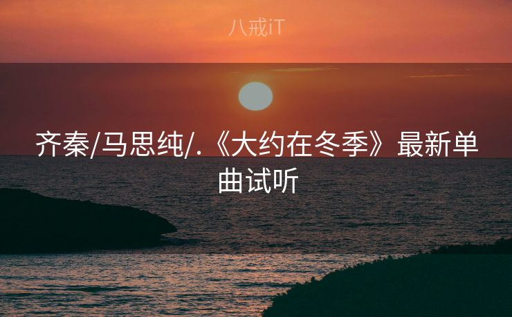 齐秦/马思纯/.《大约在冬季》最新单曲试听
