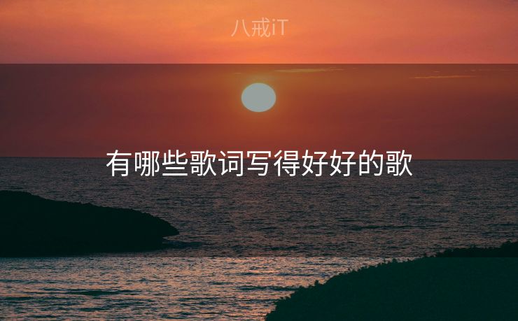有哪些歌词写得好好的歌