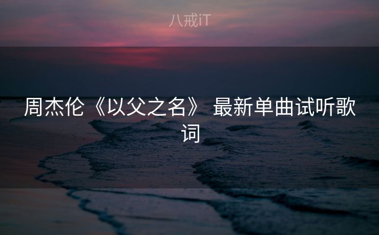 周杰伦《以父之名》 最新单曲试听歌词