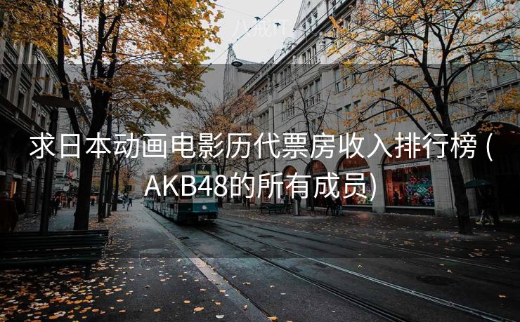 求日本动画电影历代票房收入排行榜 (AKB48的所有成员)