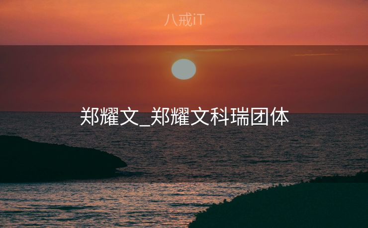 郑耀文_郑耀文科瑞团体
