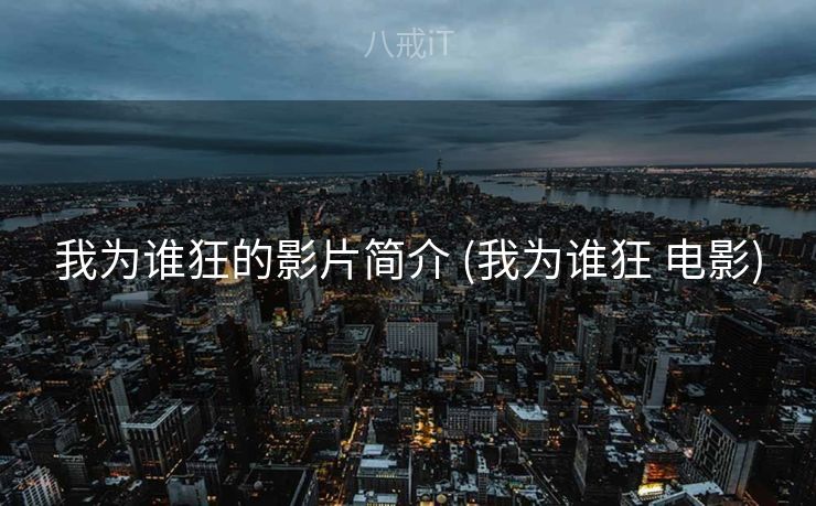 我为谁狂的影片简介 (我为谁狂 电影)