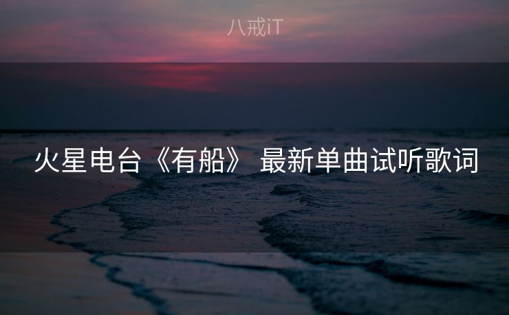 火星电台《有船》 最新单曲试听歌词