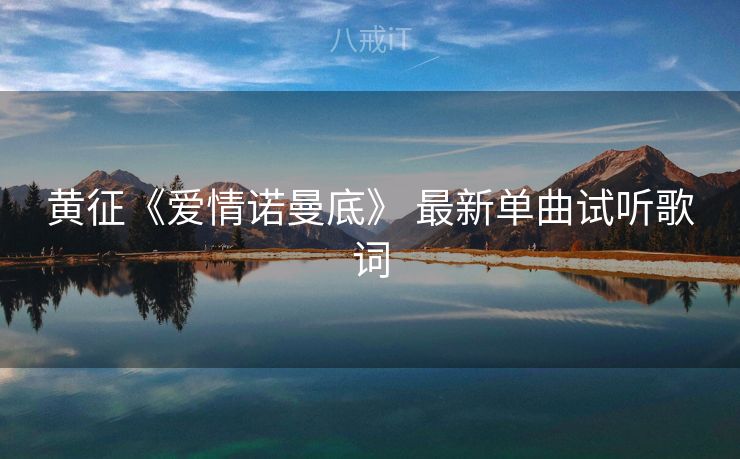 黄征《爱情诺曼底》 最新单曲试听歌词