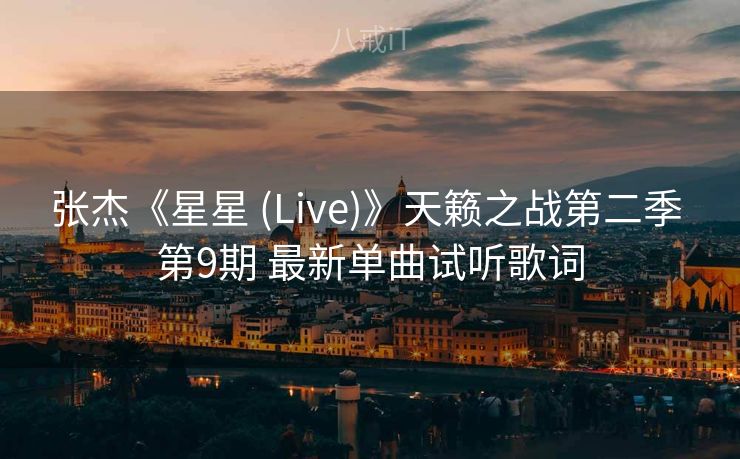 张杰《星星 (Live)》天籁之战第二季 第9期 最新单曲试听歌词