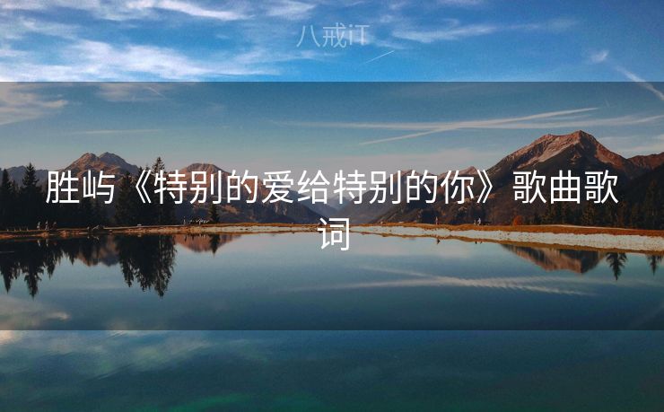 胜屿《特别的爱给特别的你》歌曲歌词