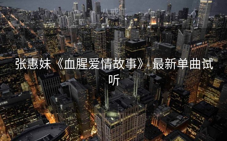张惠妹《血腥爱情故事》 最新单曲试听