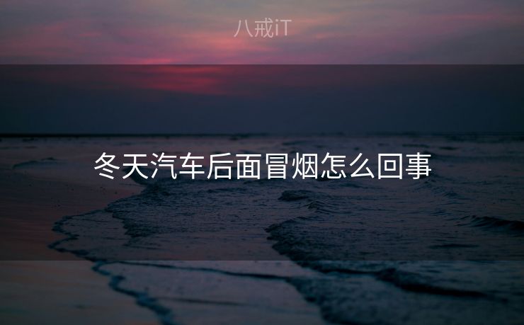 冬天汽车后面冒烟怎么回事
