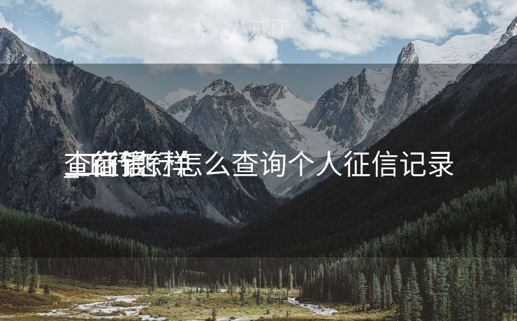 工商银行怎么查询个人征信记录


_工行怎样
查征信