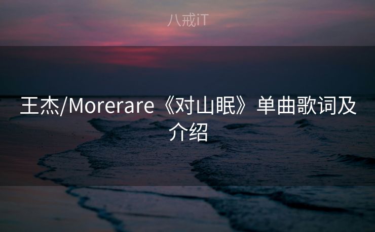 王杰/Morerare《对山眠》单曲歌词及介绍