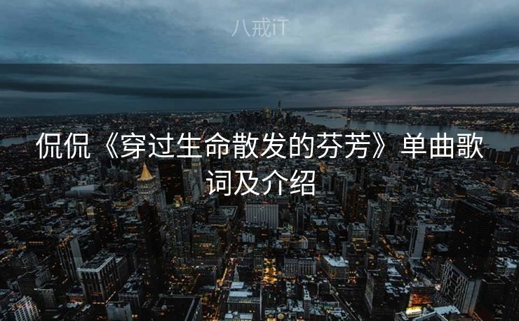 侃侃《穿过生命散发的芬芳》单曲歌词及介绍