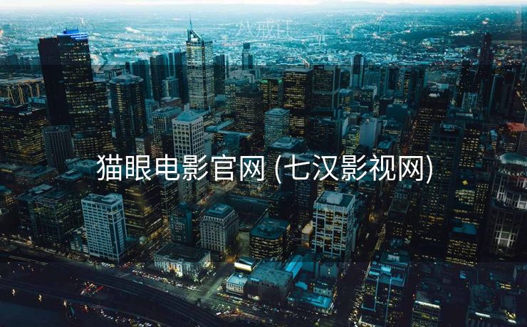 猫眼电影官网 (七汉影视网)