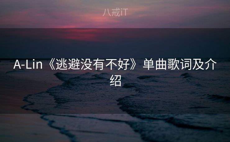 A-Lin《逃避没有不好》单曲歌词及介绍