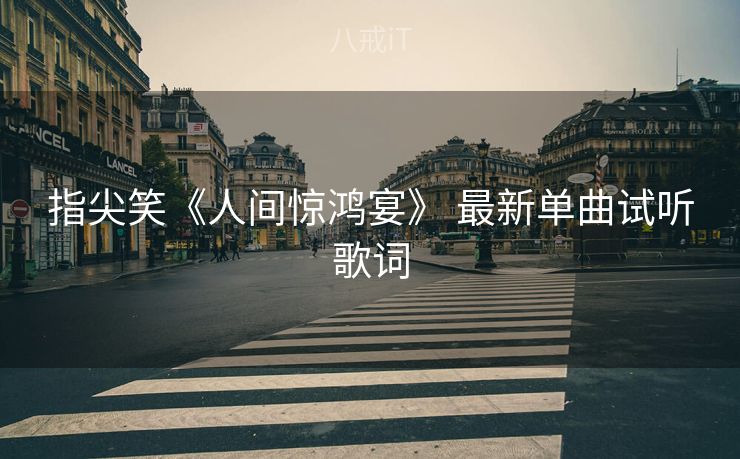 指尖笑《人间惊鸿宴》 最新单曲试听歌词