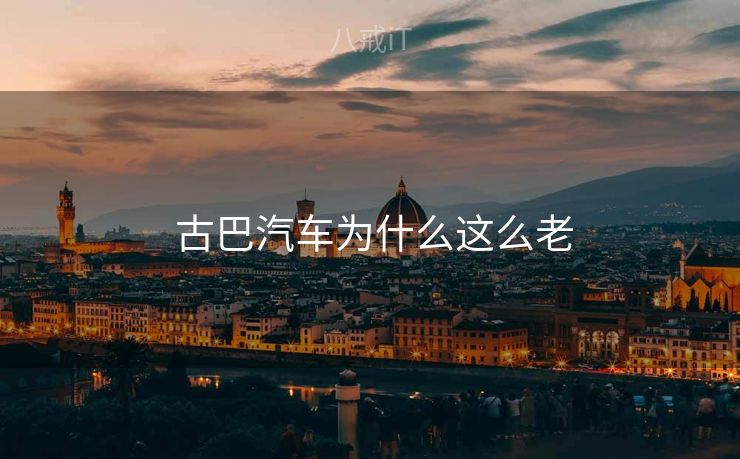  古巴汽车为什么这么老