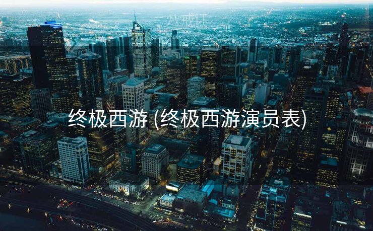 终极西游 (终极西游演员表)