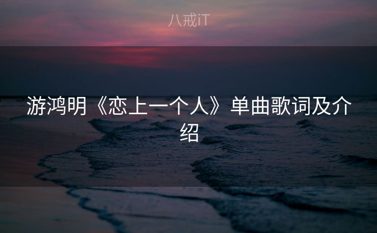 游鸿明《恋上一个人》单曲歌词及介绍