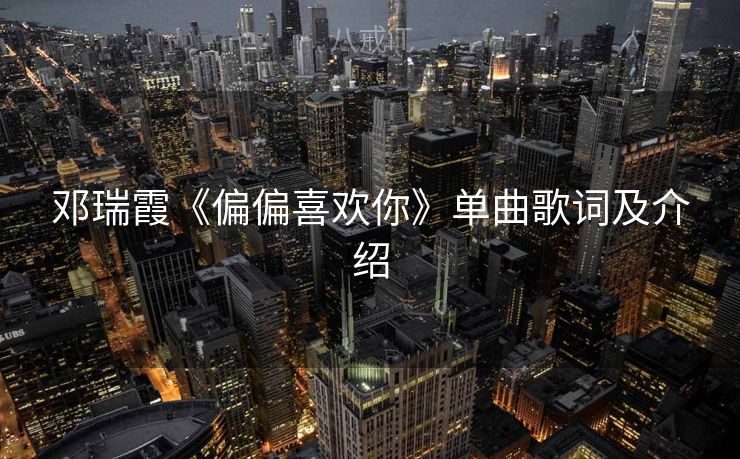 邓瑞霞《偏偏喜欢你》单曲歌词及介绍
