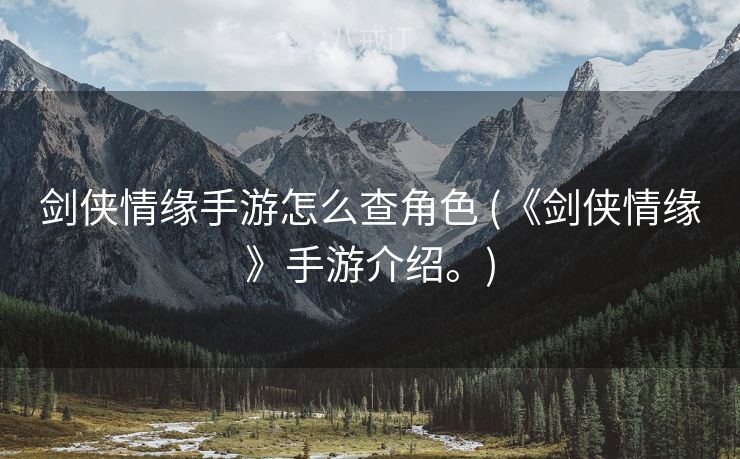 剑侠情缘手游怎么查角色 (《剑侠情缘》手游介绍。)