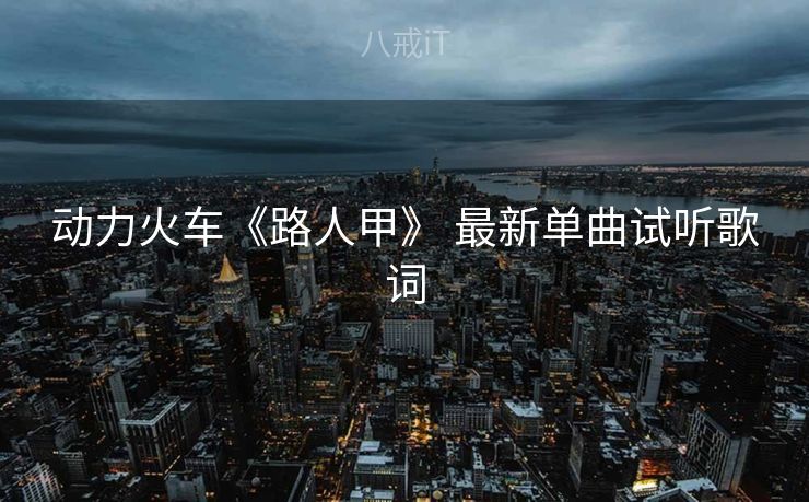 动力火车《路人甲》 最新单曲试听歌词