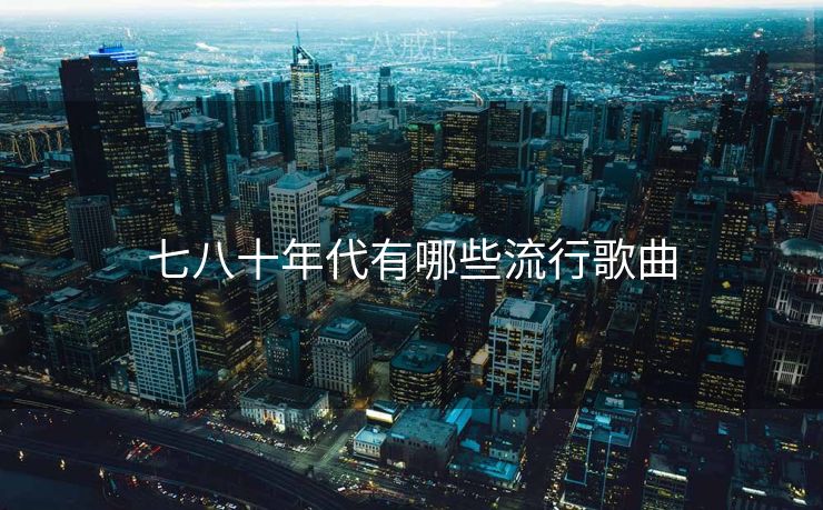 七八十年代有哪些流行歌曲