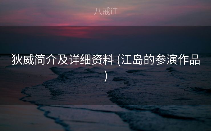 狄威简介及详细资料 (江岛的参演作品)